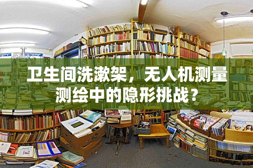 卫生间洗漱架，无人机测量测绘中的隐形挑战？