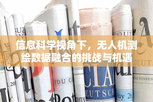 信息科学视角下，无人机测绘数据融合的挑战与机遇