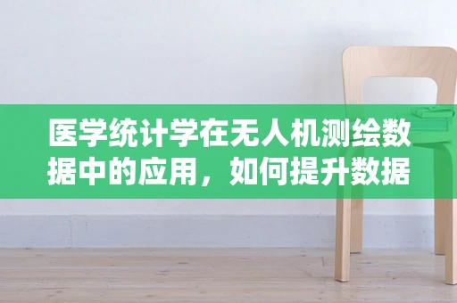 医学统计学在无人机测绘数据中的应用，如何提升数据分析的精准度？