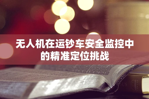 无人机在运钞车安全监控中的精准定位挑战