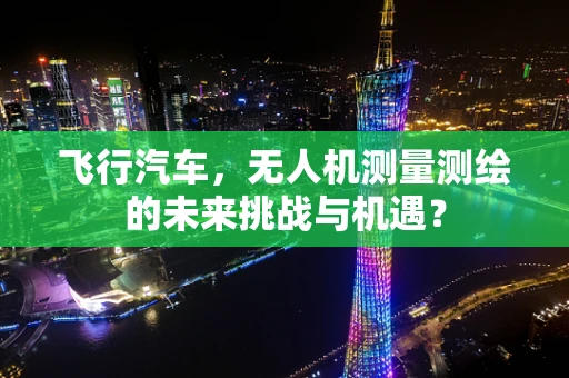 飞行汽车，无人机测量测绘的未来挑战与机遇？