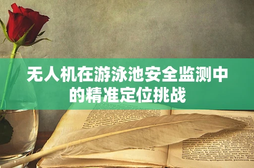 无人机在游泳池安全监测中的精准定位挑战