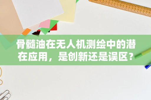 骨髓油在无人机测绘中的潜在应用，是创新还是误区？