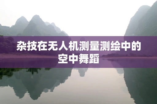 杂技在无人机测量测绘中的空中舞蹈