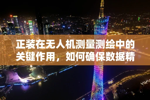 正装在无人机测量测绘中的关键作用，如何确保数据精度与安全？