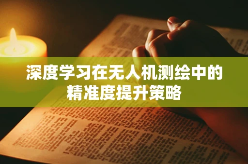 深度学习在无人机测绘中的精准度提升策略