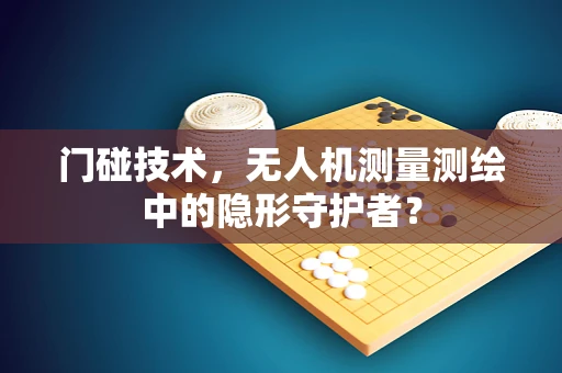 门碰技术，无人机测量测绘中的隐形守护者？