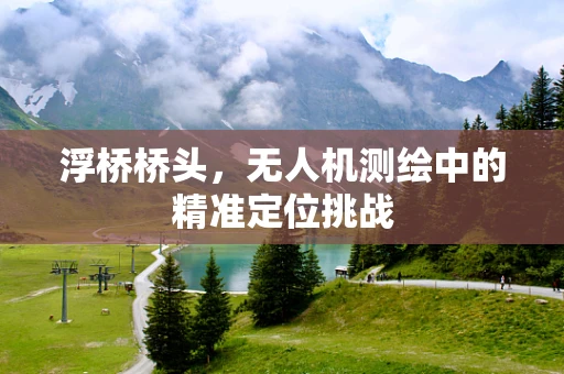 浮桥桥头，无人机测绘中的精准定位挑战