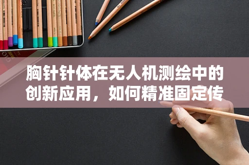 胸针针体在无人机测绘中的创新应用，如何精准固定传感器？