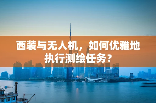 西装与无人机，如何优雅地执行测绘任务？