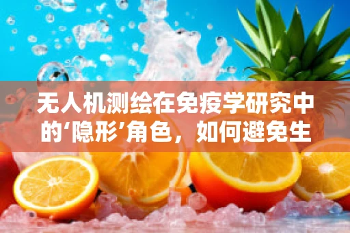 无人机测绘在免疫学研究中的‘隐形’角色，如何避免生物样本污染？