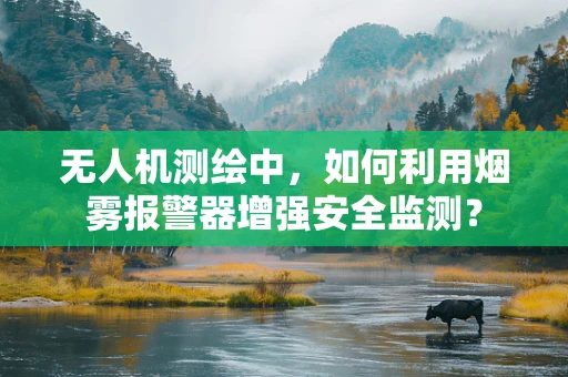 无人机测绘中，如何利用烟雾报警器增强安全监测？