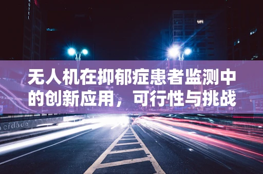 无人机在抑郁症患者监测中的创新应用，可行性与挑战
