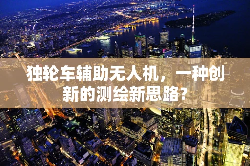 独轮车辅助无人机，一种创新的测绘新思路？