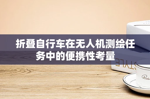折叠自行车在无人机测绘任务中的便携性考量