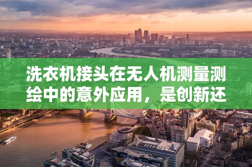 洗衣机接头在无人机测量测绘中的意外应用，是创新还是误用？