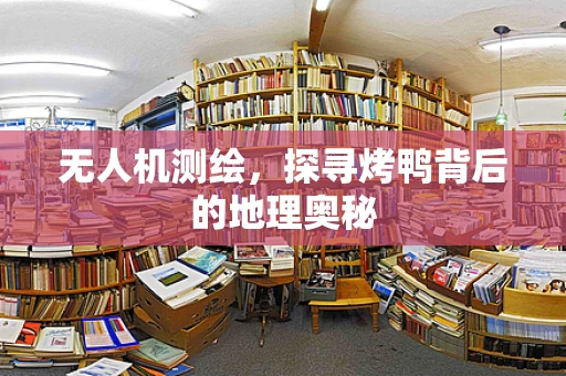 无人机测绘，探寻烤鸭背后的地理奥秘