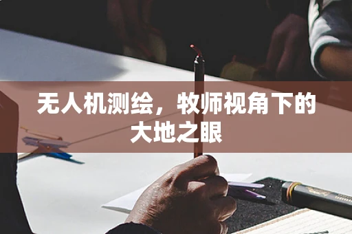 无人机测绘，牧师视角下的大地之眼