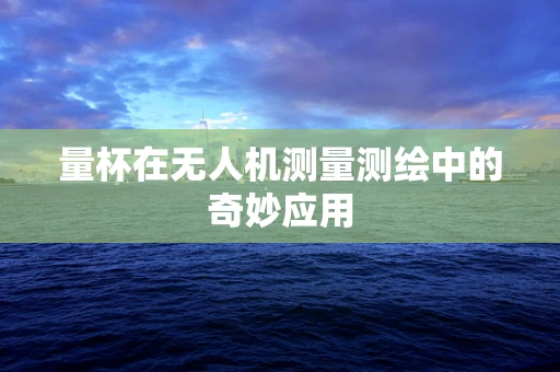 量杯在无人机测量测绘中的奇妙应用