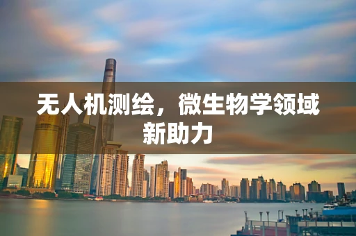 无人机测绘，微生物学领域新助力