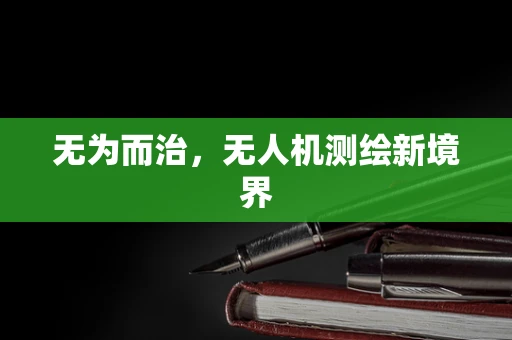 无为而治，无人机测绘新境界