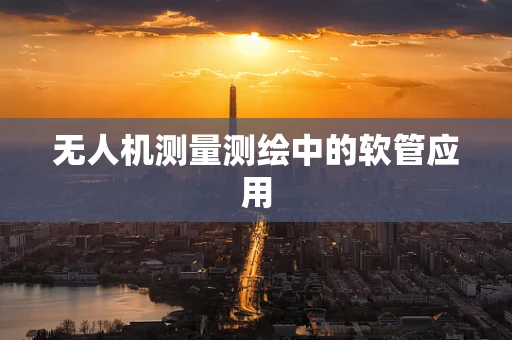 无人机测量测绘中的软管应用