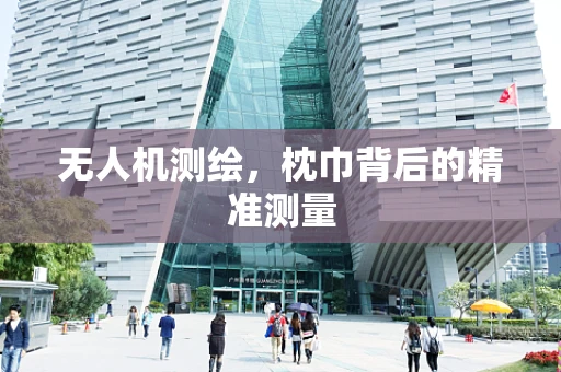 无人机测绘，枕巾背后的精准测量