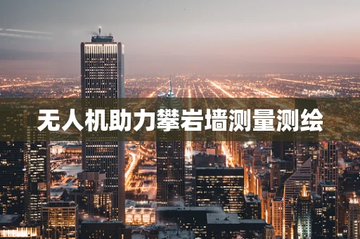 无人机助力攀岩墙测量测绘
