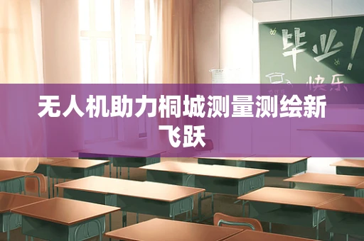 无人机助力桐城测量测绘新飞跃
