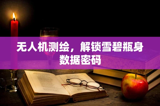 无人机测绘，解锁雪碧瓶身数据密码