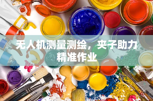 无人机测量测绘，夹子助力精准作业