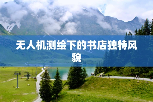 无人机测绘下的书店独特风貌