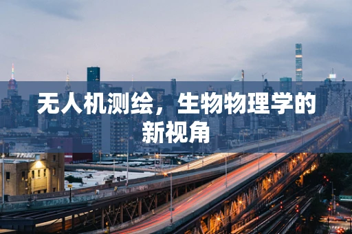 无人机测绘，生物物理学的新视角