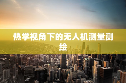热学视角下的无人机测量测绘