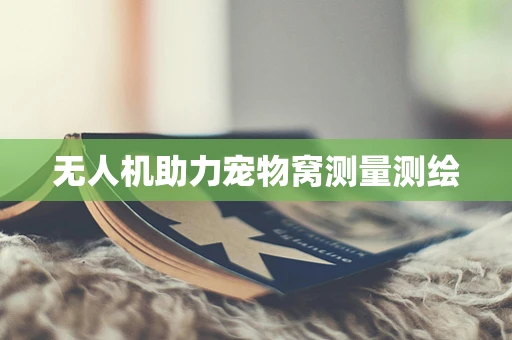 无人机助力宠物窝测量测绘