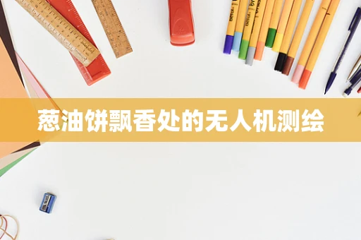 葱油饼飘香处的无人机测绘