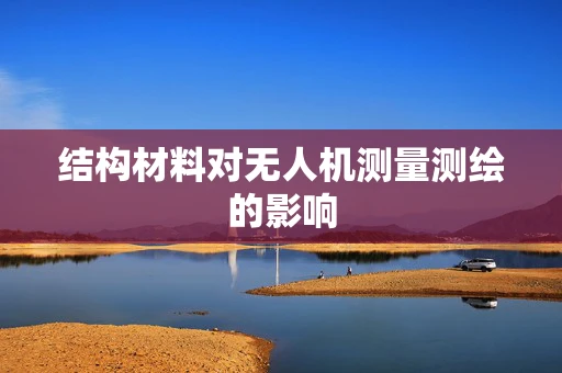结构材料对无人机测量测绘的影响