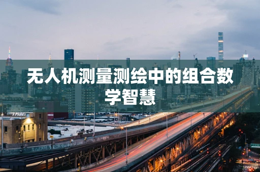 无人机测量测绘中的组合数学智慧