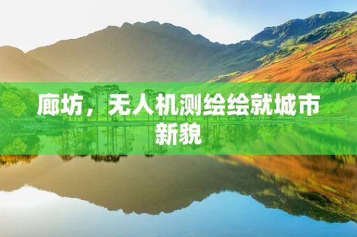 廊坊，无人机测绘绘就城市新貌