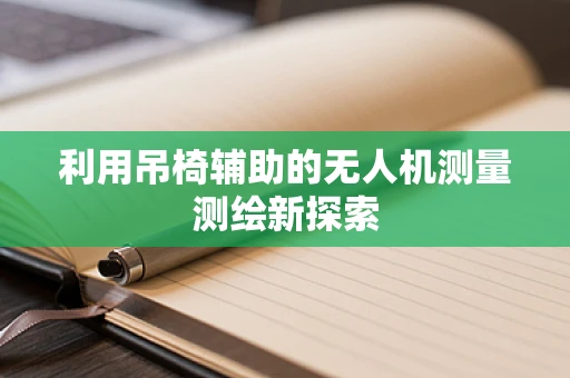 利用吊椅辅助的无人机测量测绘新探索