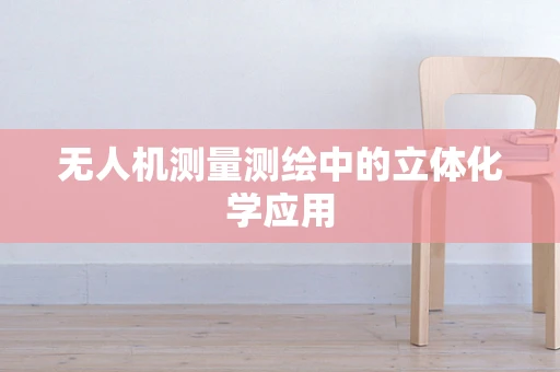 无人机测量测绘中的立体化学应用
