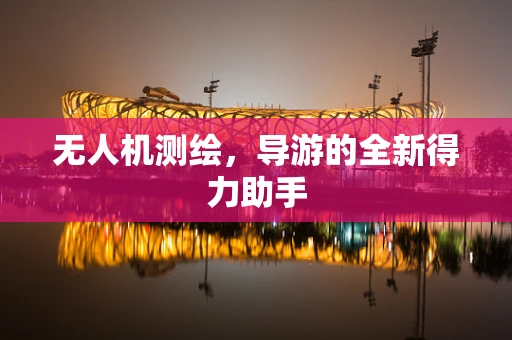无人机测绘，导游的全新得力助手