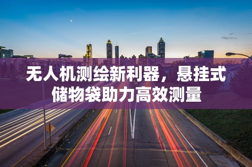 无人机测绘新利器，悬挂式储物袋助力高效测量