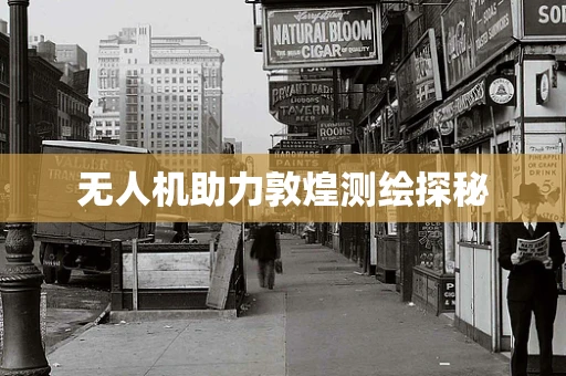 无人机助力敦煌测绘探秘
