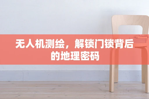 无人机测绘，解锁门锁背后的地理密码