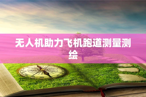 无人机助力飞机跑道测量测绘