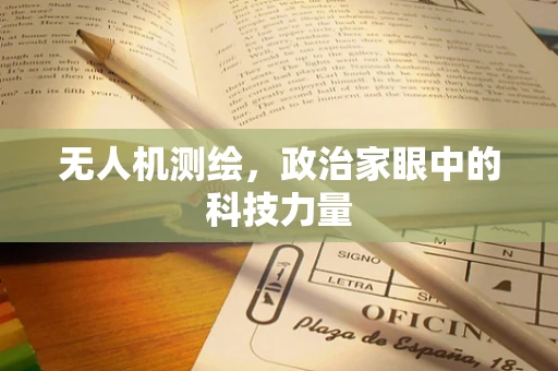 无人机测绘，政治家眼中的科技力量