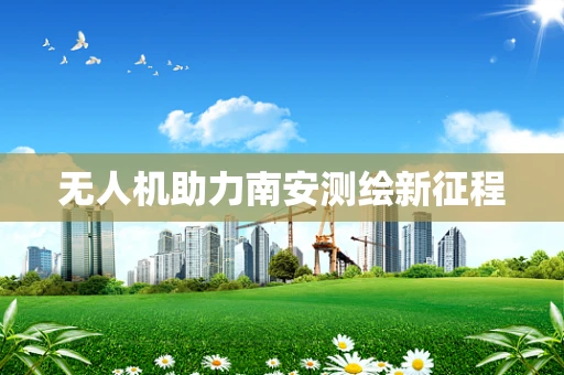 无人机助力南安测绘新征程