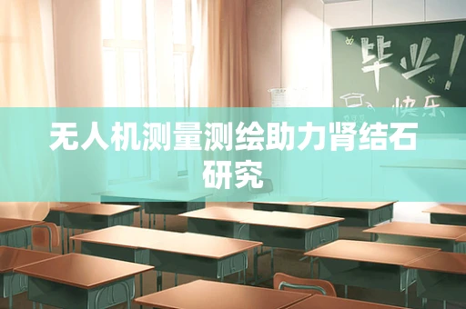 无人机测量测绘助力肾结石研究