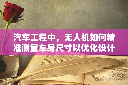 汽车工程中，无人机如何精准测量车身尺寸以优化设计？